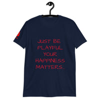 Just Be Playful Your Happiness Matters (Unisex) T-Shirt