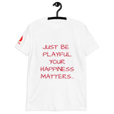 Just Be Playful Your Happiness Matters (Unisex) T-Shirt