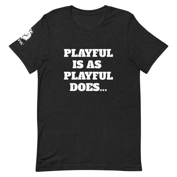 Playful Is As Playful Does (Unisex) Tee