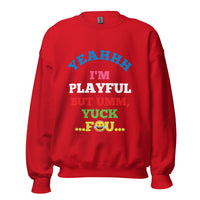 Yeahhh I'm Playful But Umm, Yuck Fou (Unisex) Sweatshirt
