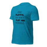 Stay Playful But Don't Play Yourself (Unisex) T-Shirt