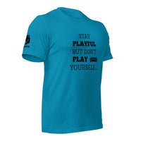 Stay Playful But Don't Play Yourself (Unisex) T-Shirt