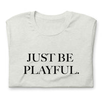 Just Be Playful. (Unisex) T-Shirt