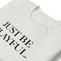 Just Be Playful. (Unisex) T-Shirt