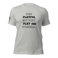 Stay Playful But Don't Play Yourself (Unisex) T-Shirt