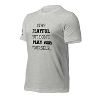 Stay Playful But Don't Play Yourself (Unisex) T-Shirt