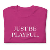 Just Be Playful. (Unisex) T-Shirt