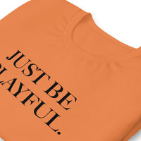 Just Be Playful. (Unisex) T-Shirt