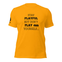 Stay Playful But Don't Play Yourself (Unisex) T-Shirt