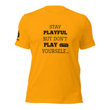 Stay Playful But Don't Play Yourself (Unisex) T-Shirt