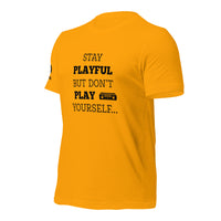 Stay Playful But Don't Play Yourself (Unisex) T-Shirt