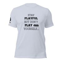 Stay Playful But Don't Play Yourself (Unisex) T-Shirt