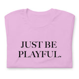 Just Be Playful. (Unisex) T-Shirt