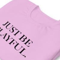 Just Be Playful. (Unisex) T-Shirt