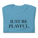 Just Be Playful. (Unisex) T-Shirt