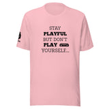 Stay Playful But Don't Play Yourself (Unisex) T-Shirt