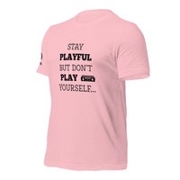 Stay Playful But Don't Play Yourself (Unisex) T-Shirt