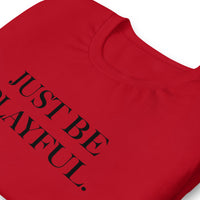 Just Be Playful. (Unisex) T-Shirt