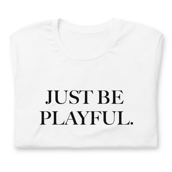 Just Be Playful. (Unisex) T-Shirt