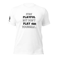 Stay Playful But Don't Play Yourself (Unisex) T-Shirt