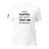 Stay Playful But Don't Play Yourself (Unisex) T-Shirt