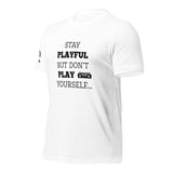 Stay Playful But Don't Play Yourself (Unisex) T-Shirt