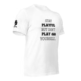 Stay Playful But Don't Play Yourself (Unisex) T-Shirt