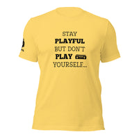 Stay Playful But Don't Play Yourself (Unisex) T-Shirt